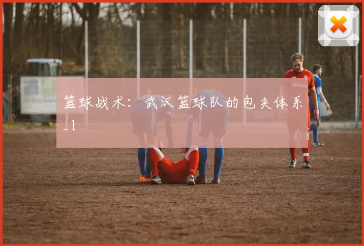 篮球战术：武汉篮球队的包夹体系_1